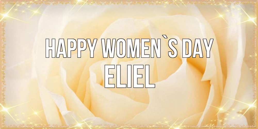 Greetings card с именем, Eliel happy women`s day с международным женским днем поздравления для женщины Greetings with text for free download 